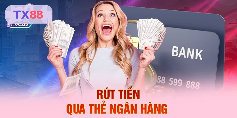 Rút tiền qua thẻ ngân hàng tại TX88